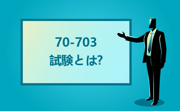 70-703試験とは 70-703試験とは